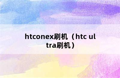 htconex刷机（htc ultra刷机）